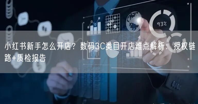 小红书新手怎么开店？数码3C类目开店难点解析：授权链路+质检报告